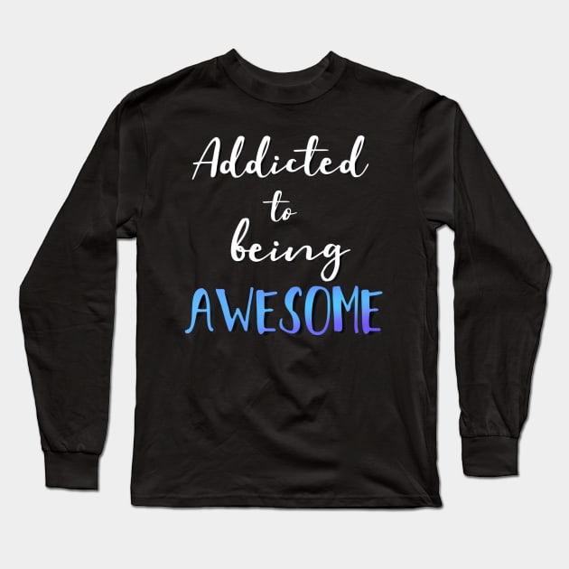 Addicted to being Awesome Long Sleeve T-Shirt by theju_arts